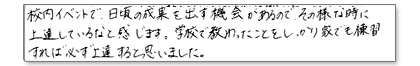 校内イベントで、日頃の成果を出す機会があるので、その様な時に上達しているなと感じます。学校で教わったことをしっかり家で練習すれば必ず上達すると思いました。