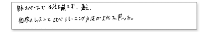 自分のペースで生活を崩さず通え、他校のレッスンと比べトレーニング方法が良いと思った。