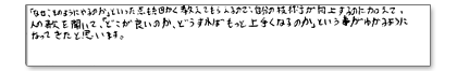 「なぜ、そのようにやるのか」といった点も細かく教えてもらえるので、自分の技術が向上するのに加えて、人の歌を聞いて「どこが良いのか、どうすればもっと上手くなるのか」という事がわかるようになってきたと思います。