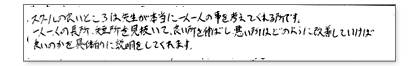 スクールの良いところは、先生が本当に1人1人の事を考えてくれる所です。一人一人の長所、短所を見抜いて、良い所を伸ばし、悪い所はどのように改善していけば良いのかを具体的に説明をしてくれます。
