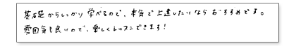 基礎からしっかり学べるので、本気で上達したいならおすすめです。雰囲気も良いので、楽しくレッスンできます!