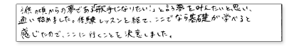 オーディションに来て、優待レッスンを1ヵ月受けさせてもらいました。どんなことをするのか、何をするのかわからないでいたけど、ていねいに教えてもらって、ここに通おうと決めました。