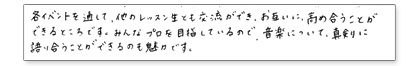 各イベントを通して、他のレッスン生とも交流ができ、お互いに高め合う事ができるところです。みんなプロを目指しているので、音楽について、真剣に語り合うことが出来るのも魅力です。